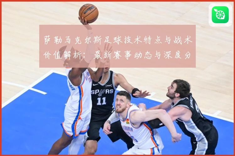 萨勒马克尔斯足球技术特点与战术价值解析：最新赛事动态与深度分析